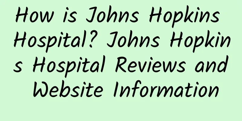 How is Johns Hopkins Hospital? Johns Hopkins Hospital Reviews and Website Information