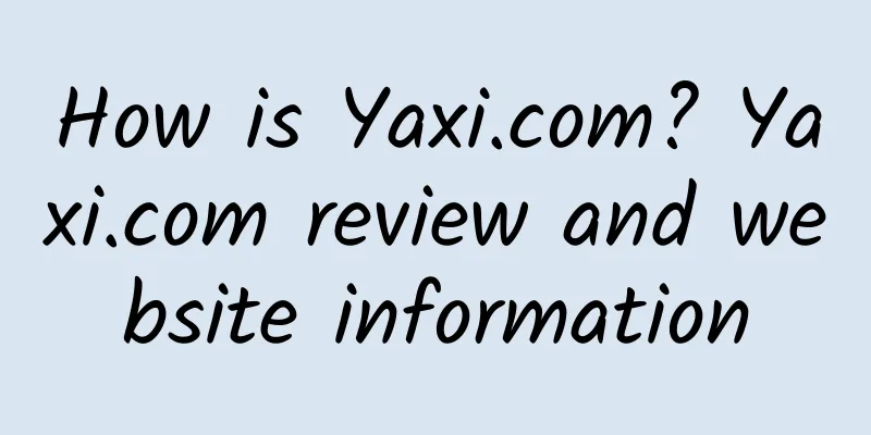 How is Yaxi.com? Yaxi.com review and website information