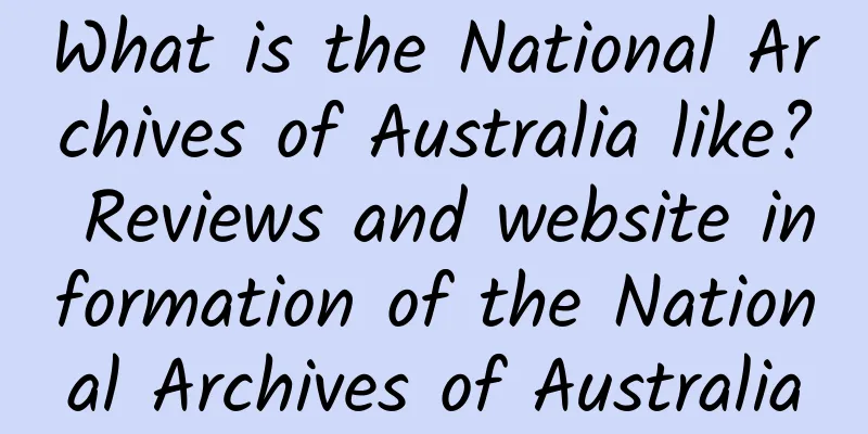 What is the National Archives of Australia like? Reviews and website information of the National Archives of Australia