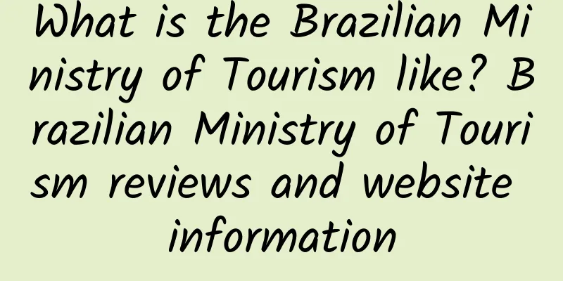 What is the Brazilian Ministry of Tourism like? Brazilian Ministry of Tourism reviews and website information