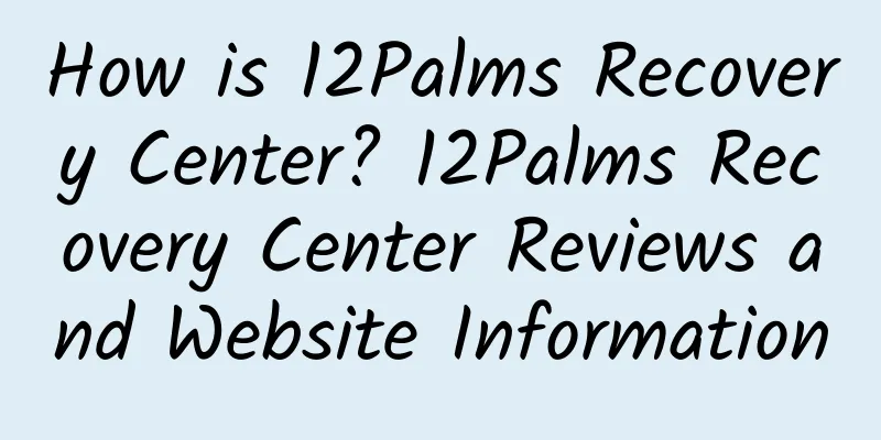 How is 12Palms Recovery Center? 12Palms Recovery Center Reviews and Website Information