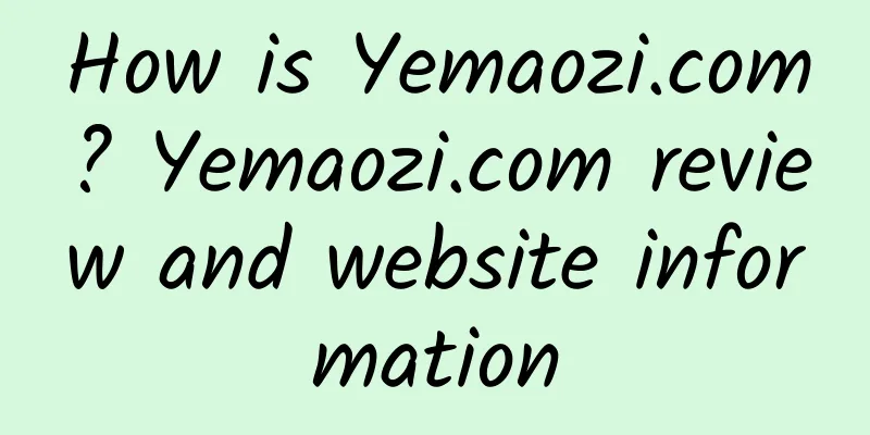How is Yemaozi.com? Yemaozi.com review and website information