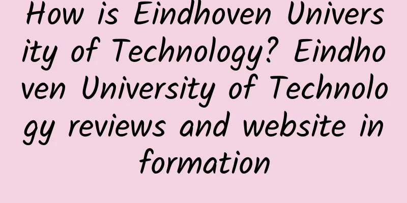 How is Eindhoven University of Technology? Eindhoven University of Technology reviews and website information