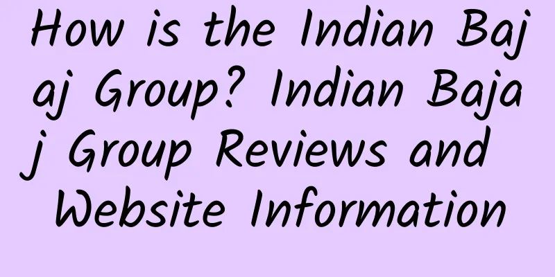 How is the Indian Bajaj Group? Indian Bajaj Group Reviews and Website Information