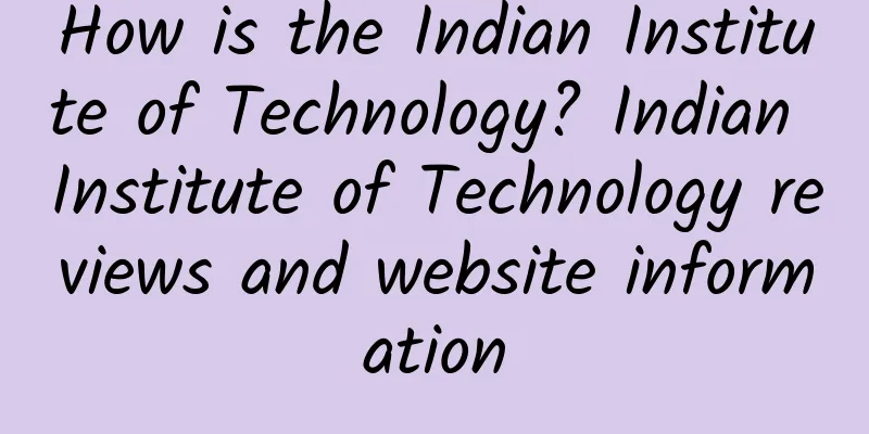 How is the Indian Institute of Technology? Indian Institute of Technology reviews and website information