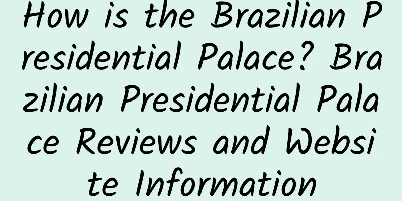 How is the Brazilian Presidential Palace? Brazilian Presidential Palace Reviews and Website Information