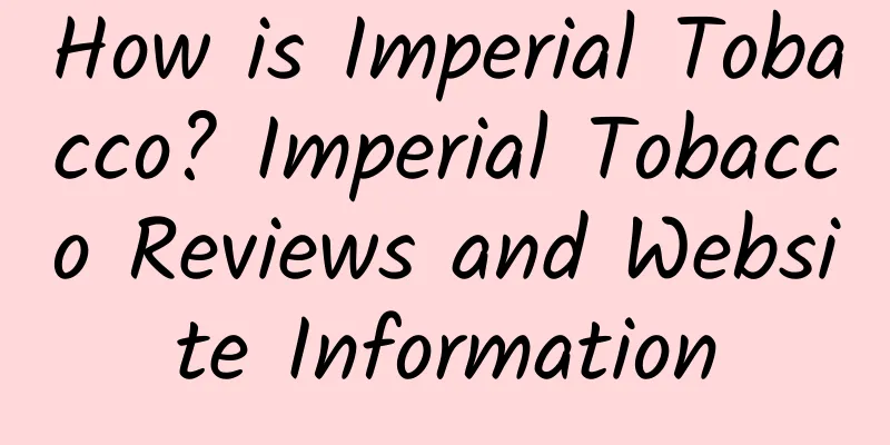 How is Imperial Tobacco? Imperial Tobacco Reviews and Website Information