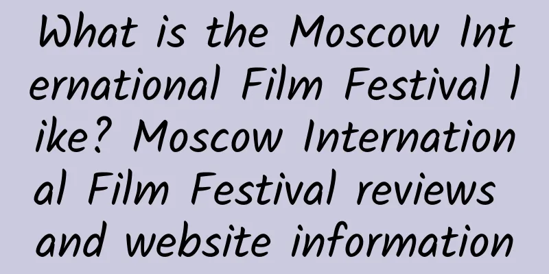 What is the Moscow International Film Festival like? Moscow International Film Festival reviews and website information