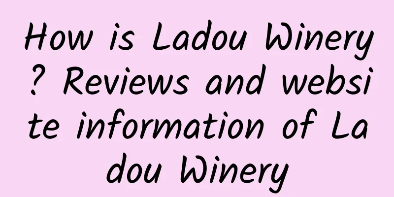 How is Ladou Winery? Reviews and website information of Ladou Winery