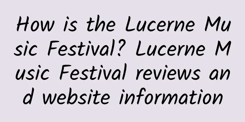 How is the Lucerne Music Festival? Lucerne Music Festival reviews and website information