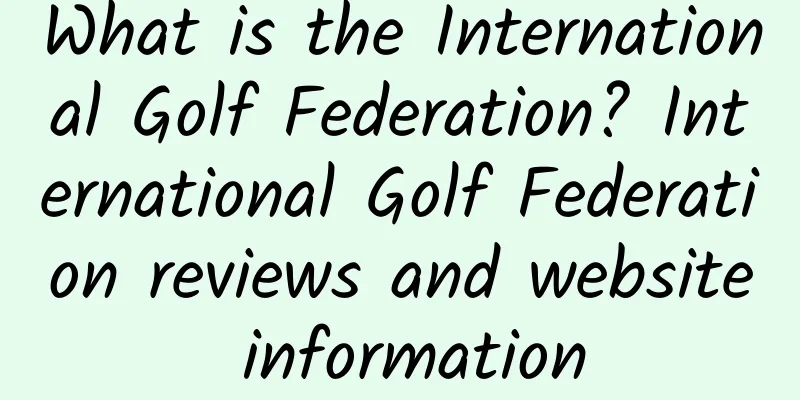 What is the International Golf Federation? International Golf Federation reviews and website information
