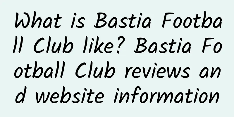 What is Bastia Football Club like? Bastia Football Club reviews and website information