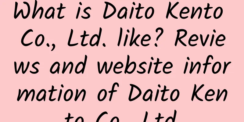 What is Daito Kento Co., Ltd. like? Reviews and website information of Daito Kento Co., Ltd.