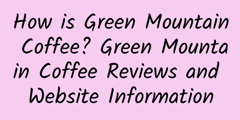 How is Green Mountain Coffee? Green Mountain Coffee Reviews and Website Information