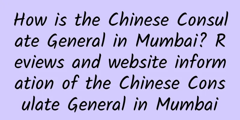 How is the Chinese Consulate General in Mumbai? Reviews and website information of the Chinese Consulate General in Mumbai