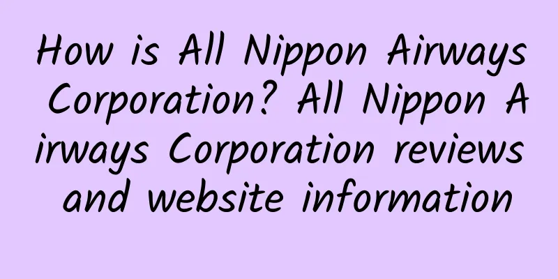 How is All Nippon Airways Corporation? All Nippon Airways Corporation reviews and website information