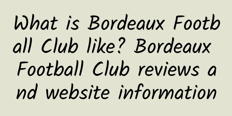 What is Bordeaux Football Club like? Bordeaux Football Club reviews and website information