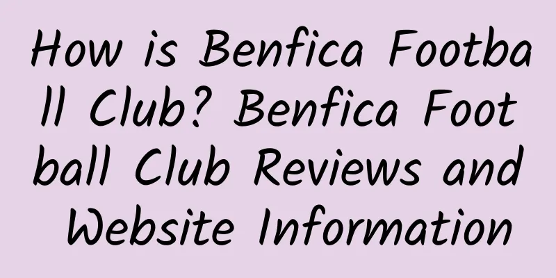 How is Benfica Football Club? Benfica Football Club Reviews and Website Information