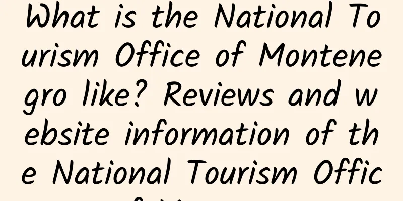 What is the National Tourism Office of Montenegro like? Reviews and website information of the National Tourism Office of Montenegro