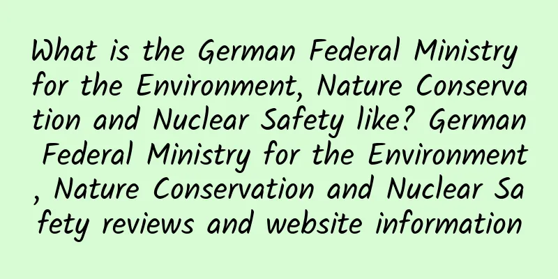 What is the German Federal Ministry for the Environment, Nature Conservation and Nuclear Safety like? German Federal Ministry for the Environment, Nature Conservation and Nuclear Safety reviews and website information