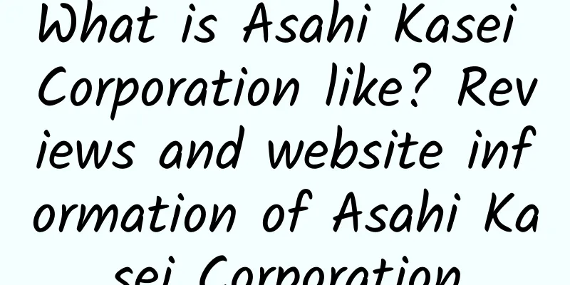 What is Asahi Kasei Corporation like? Reviews and website information of Asahi Kasei Corporation
