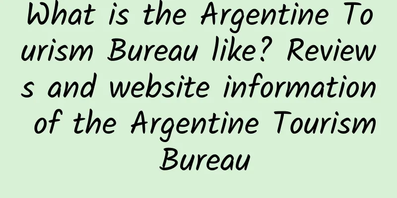 What is the Argentine Tourism Bureau like? Reviews and website information of the Argentine Tourism Bureau
