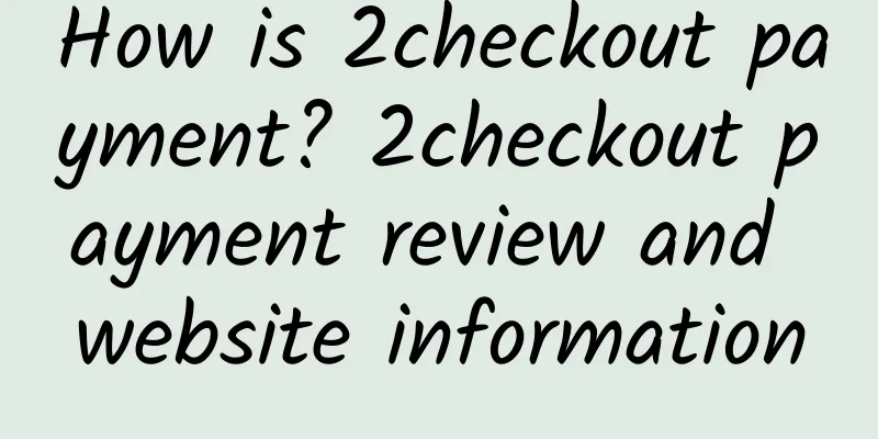 How is 2checkout payment? 2checkout payment review and website information