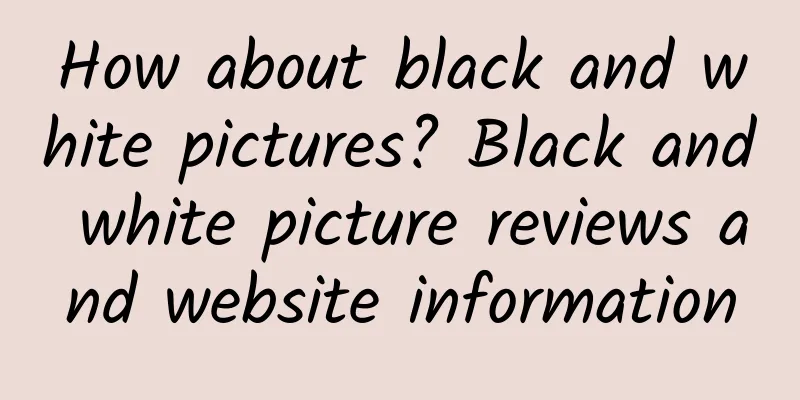 How about black and white pictures? Black and white picture reviews and website information