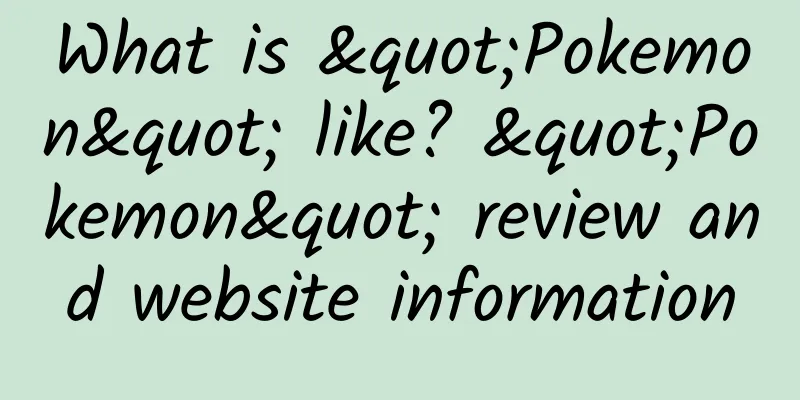 What is "Pokemon" like? "Pokemon" review and website information