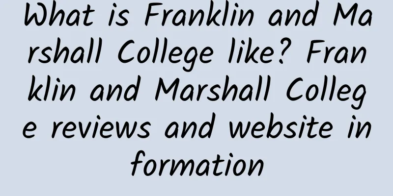 What is Franklin and Marshall College like? Franklin and Marshall College reviews and website information