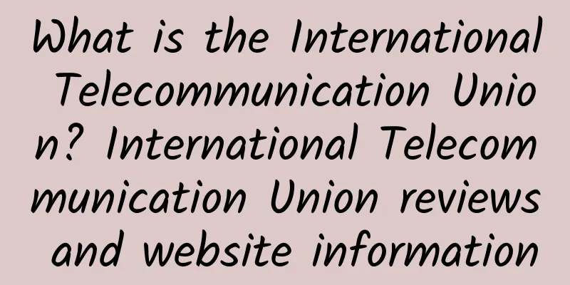 What is the International Telecommunication Union? International Telecommunication Union reviews and website information