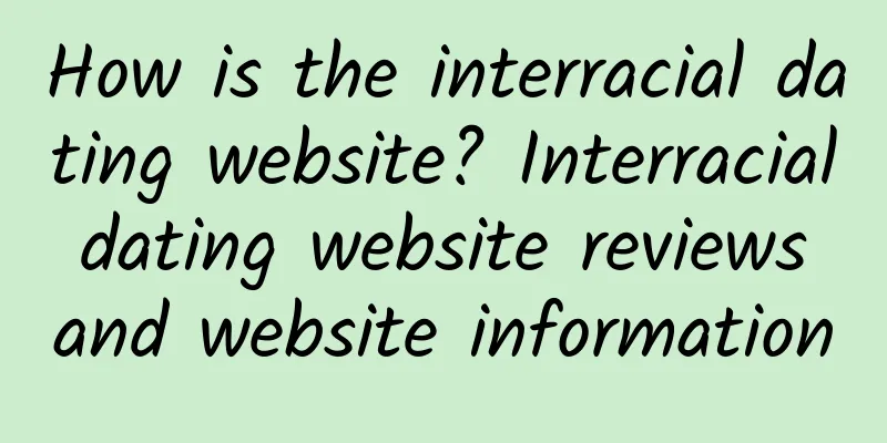 How is the interracial dating website? Interracial dating website reviews and website information