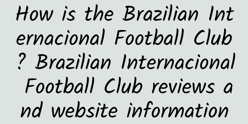 How is the Brazilian Internacional Football Club? Brazilian Internacional Football Club reviews and website information