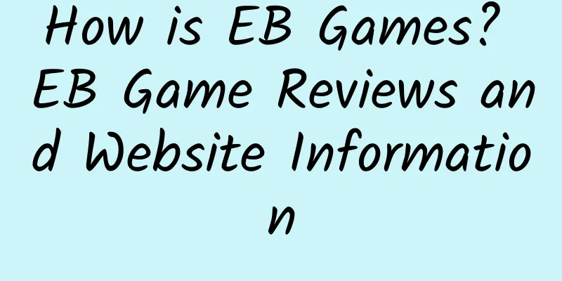 How is EB Games? EB Game Reviews and Website Information