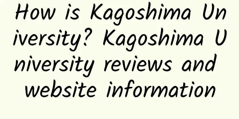 How is Kagoshima University? Kagoshima University reviews and website information