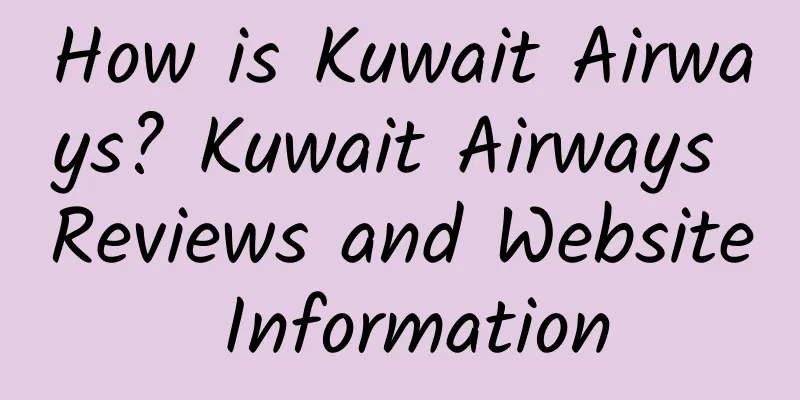 How is Kuwait Airways? Kuwait Airways Reviews and Website Information