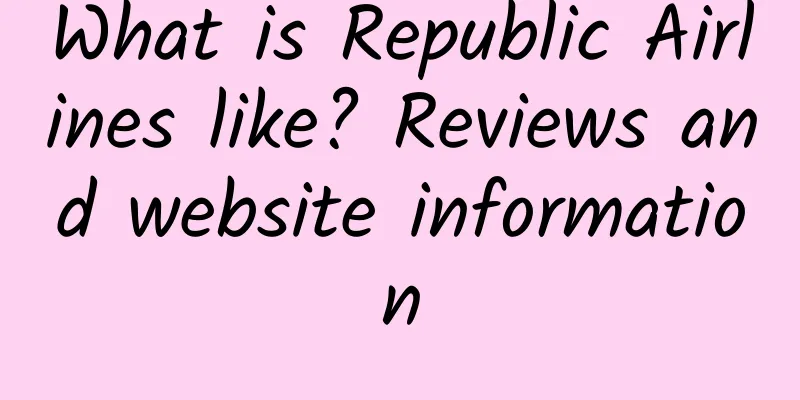 What is Republic Airlines like? Reviews and website information