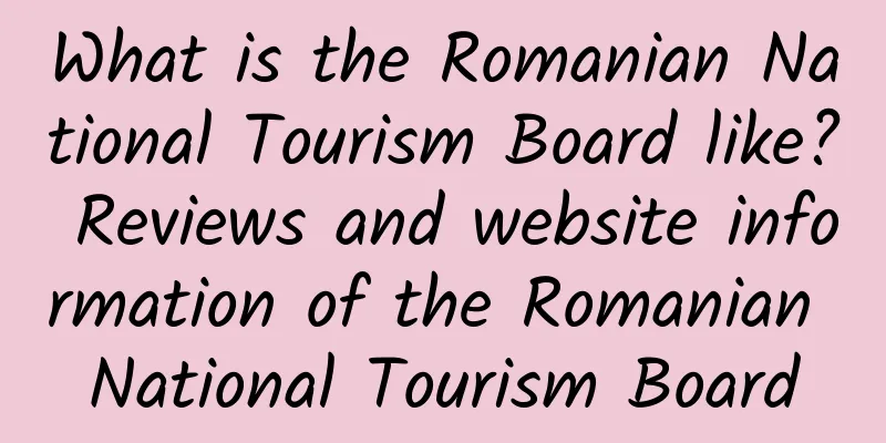 What is the Romanian National Tourism Board like? Reviews and website information of the Romanian National Tourism Board