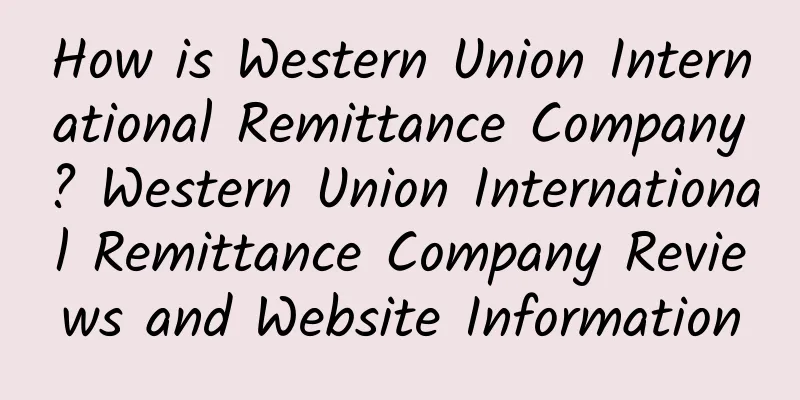 How is Western Union International Remittance Company? Western Union International Remittance Company Reviews and Website Information