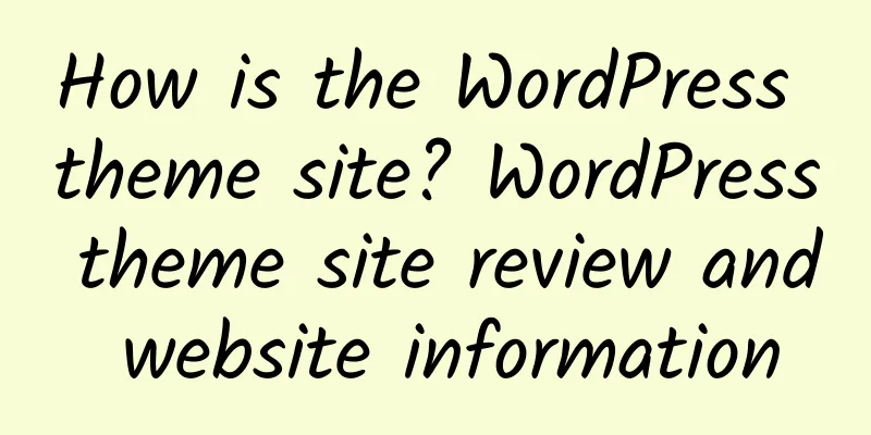 How is the WordPress theme site? WordPress theme site review and website information