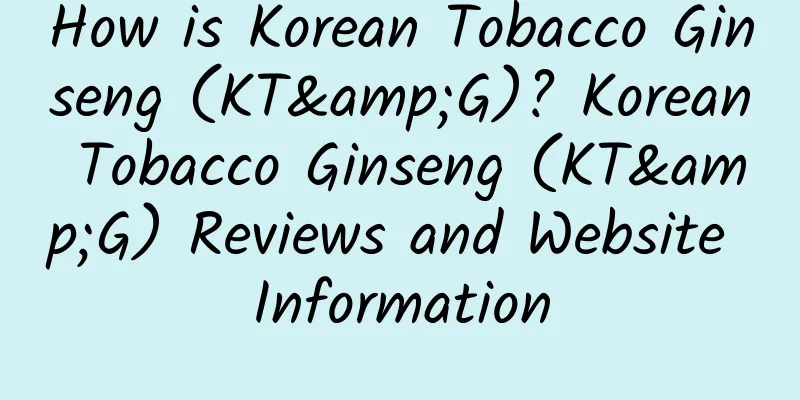 How is Korean Tobacco Ginseng (KT&G)? Korean Tobacco Ginseng (KT&G) Reviews and Website Information