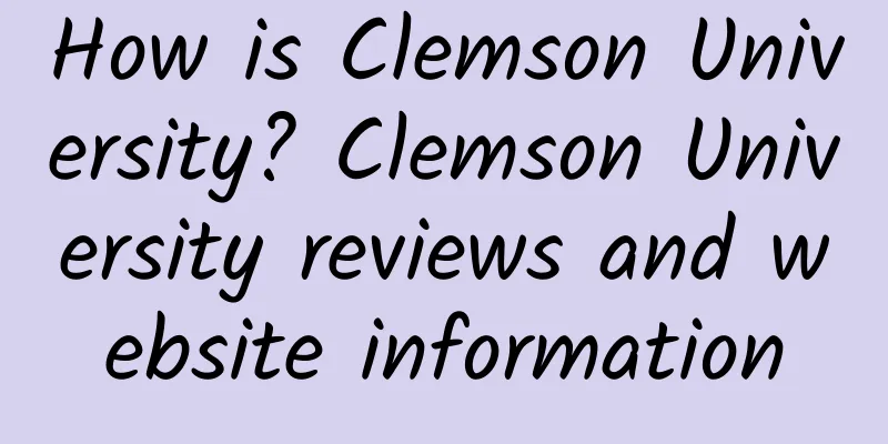 How is Clemson University? Clemson University reviews and website information