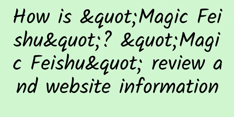 How is "Magic Feishu"? "Magic Feishu" review and website information