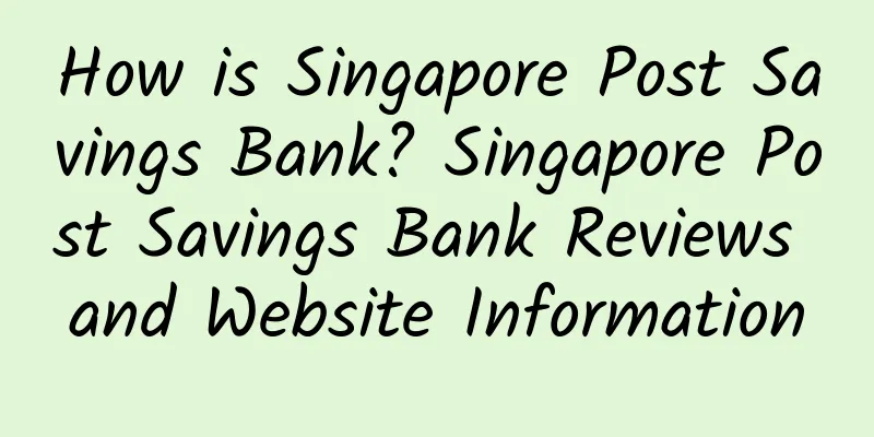 How is Singapore Post Savings Bank? Singapore Post Savings Bank Reviews and Website Information