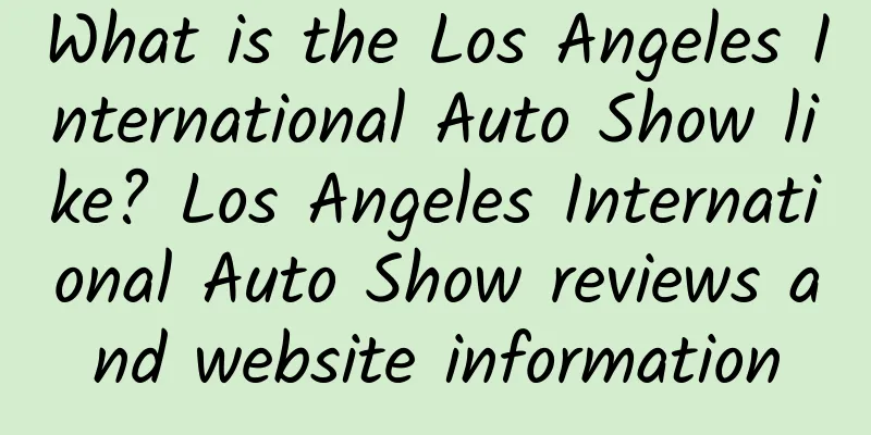 What is the Los Angeles International Auto Show like? Los Angeles International Auto Show reviews and website information