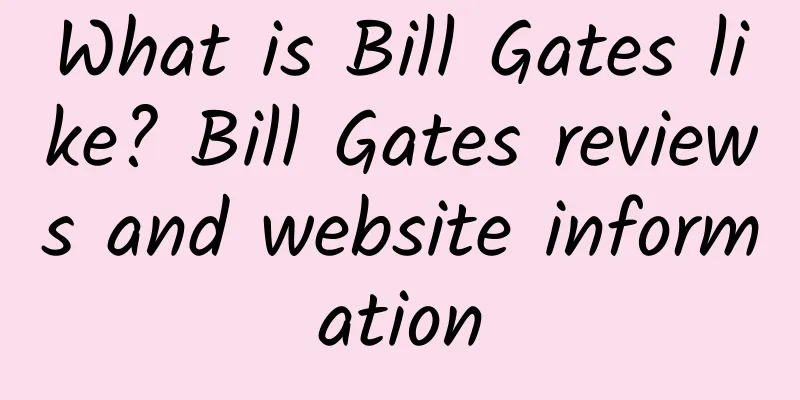 What is Bill Gates like? Bill Gates reviews and website information
