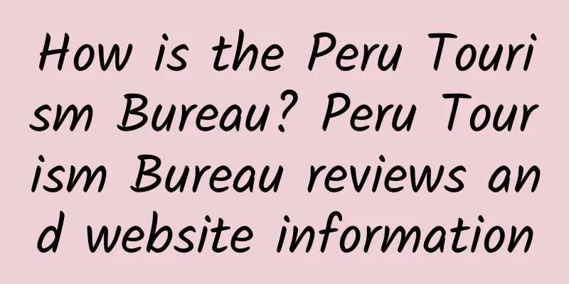 How is the Peru Tourism Bureau? Peru Tourism Bureau reviews and website information