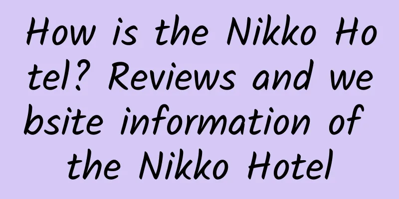 How is the Nikko Hotel? Reviews and website information of the Nikko Hotel