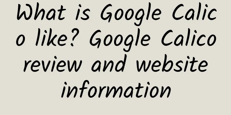 What is Google Calico like? Google Calico review and website information