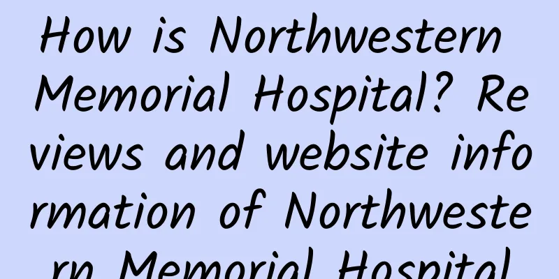 How is Northwestern Memorial Hospital? Reviews and website information of Northwestern Memorial Hospital